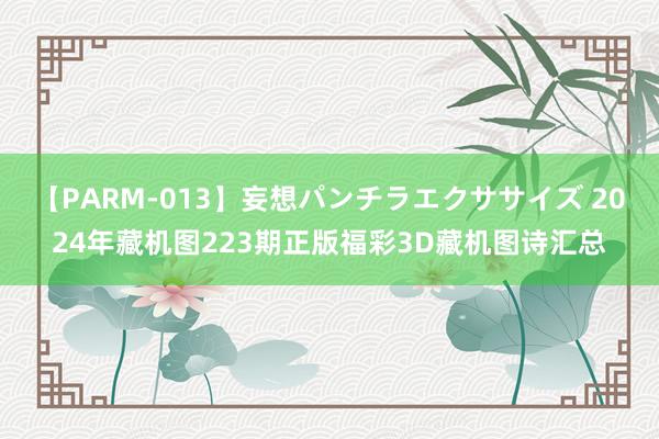 【PARM-013】妄想パンチラエクササイズ 2024年藏机图223期正版福彩3D藏机图诗汇总