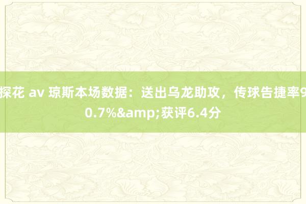 探花 av 琼斯本场数据：送出乌龙助攻，传球告捷率90.7%&获评6.4分
